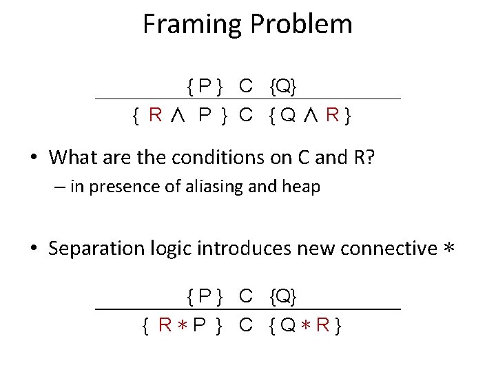 Framing Problem { P } C {Q} { R∧ P } C {Q∧R} •