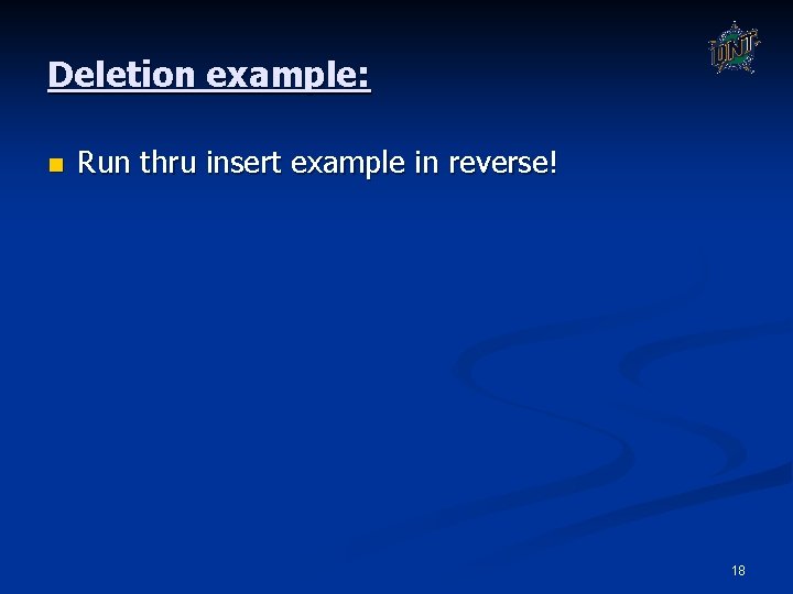 Deletion example: n Run thru insert example in reverse! 18 