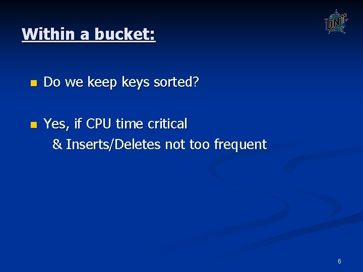 Within a bucket: n Do we keep keys sorted? n Yes, if CPU time