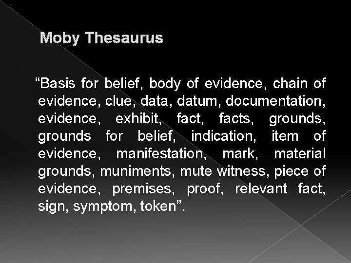 Moby Thesaurus “Basis for belief, body of evidence, chain of evidence, clue, data, datum,
