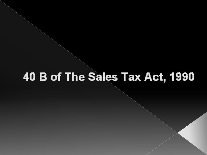 40 B of The Sales Tax Act, 1990 