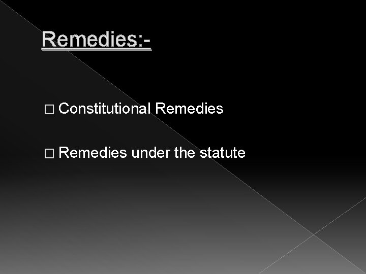 Remedies: � Constitutional Remedies � Remedies under the statute 