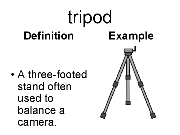 tripod Definition • A three-footed stand often used to balance a camera. Example 