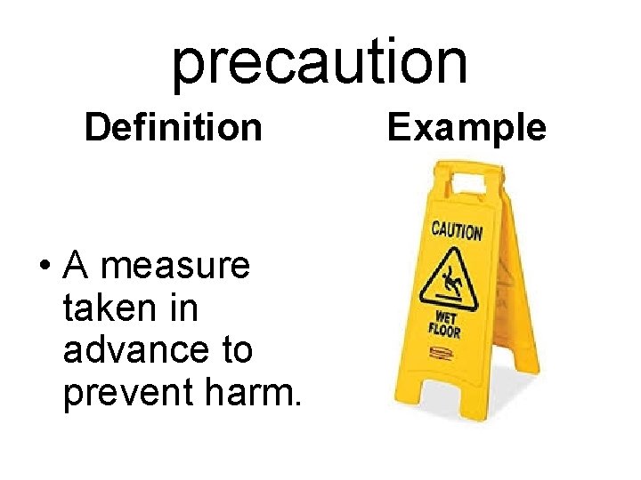 precaution Definition • A measure taken in advance to prevent harm. Example 