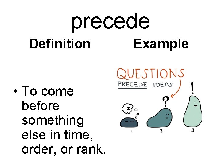 precede Definition • To come before something else in time, order, or rank. Example