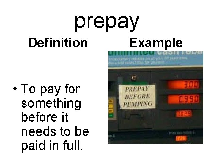 prepay Definition • To pay for something before it needs to be paid in