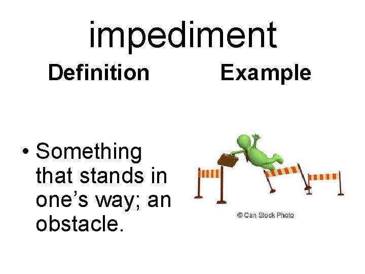 impediment Definition • Something that stands in one’s way; an obstacle. Example 