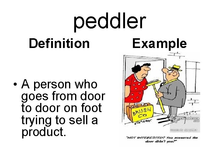 peddler Definition • A person who goes from door to door on foot trying