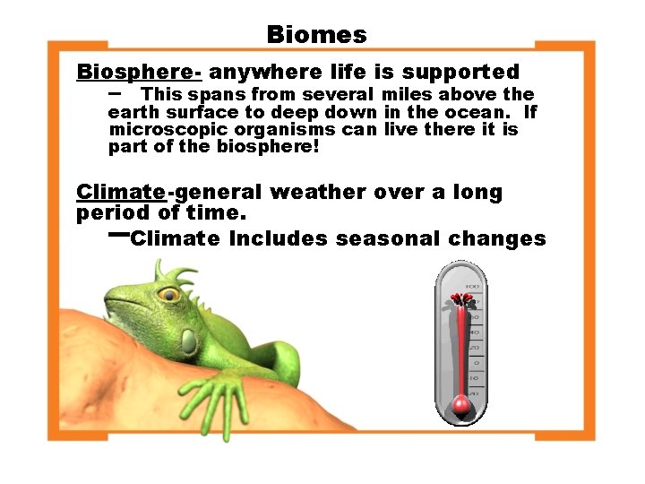 Biomes Biosphere- anywhere life is supported – This spans from several miles above the
