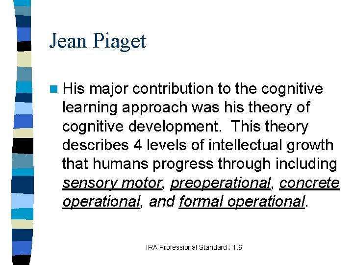 Jean Piaget n His major contribution to the cognitive learning approach was his theory