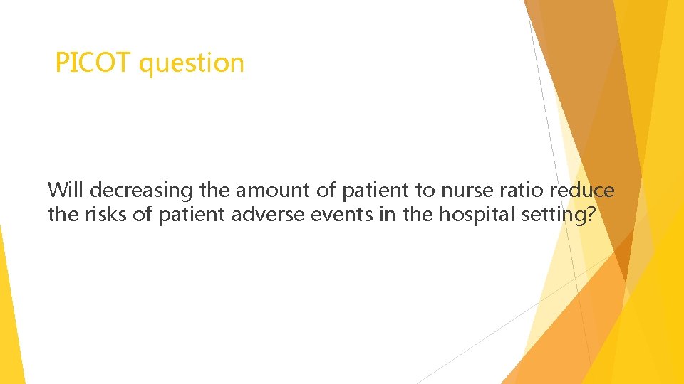 PICOT question Will decreasing the amount of patient to nurse ratio reduce the risks