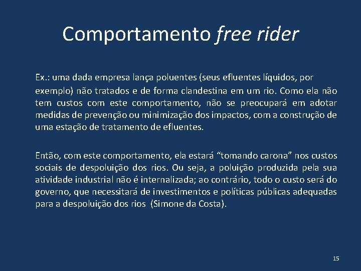 Comportamento free rider Ex. : uma dada empresa lança poluentes (seus efluentes líquidos, por