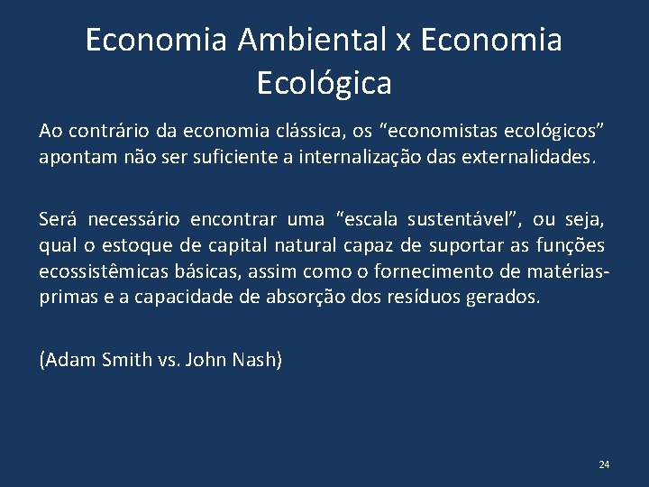 Economia Ambiental x Economia Ecológica Ao contrário da economia clássica, os “economistas ecológicos” apontam