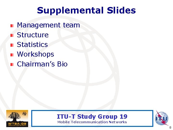 Supplemental Slides Management team Structure Statistics Workshops Chairman’s Bio ITU-T Study Group 19 Mobile