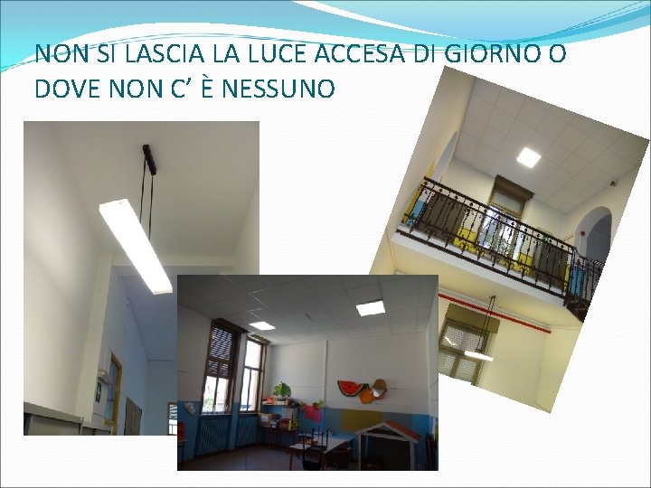 NON SI LASCIA LA LUCE ACCESA DI GIORNO O DOVE NON C’ È NESSUNO