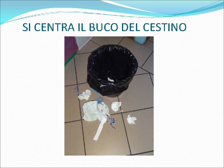 SI CENTRA IL BUCO DEL CESTINO 