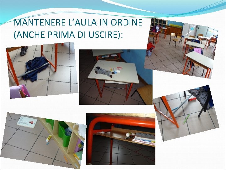 MANTENERE L’AULA IN ORDINE (ANCHE PRIMA DI USCIRE): 