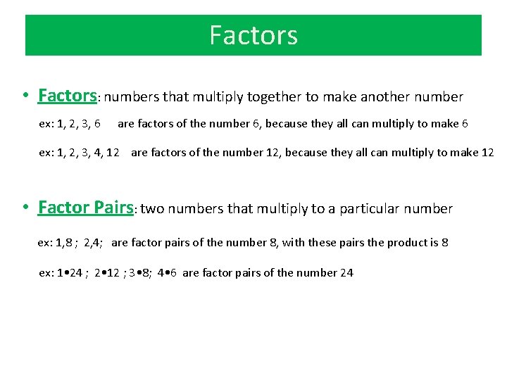 Factors • Factors: numbers that multiply together to make another number ex: 1, 2,