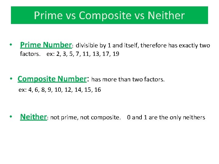 Prime vs Composite vs Neither • Prime Number: divisible by 1 and itself, therefore