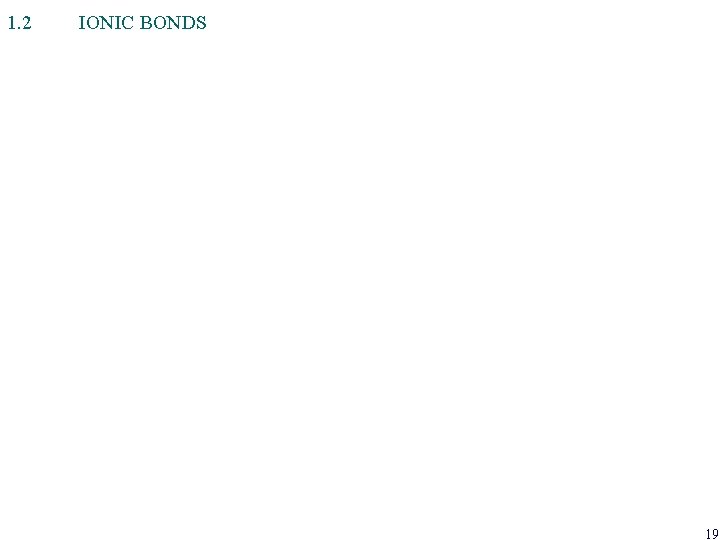 1. 2 IONIC BONDS 19 