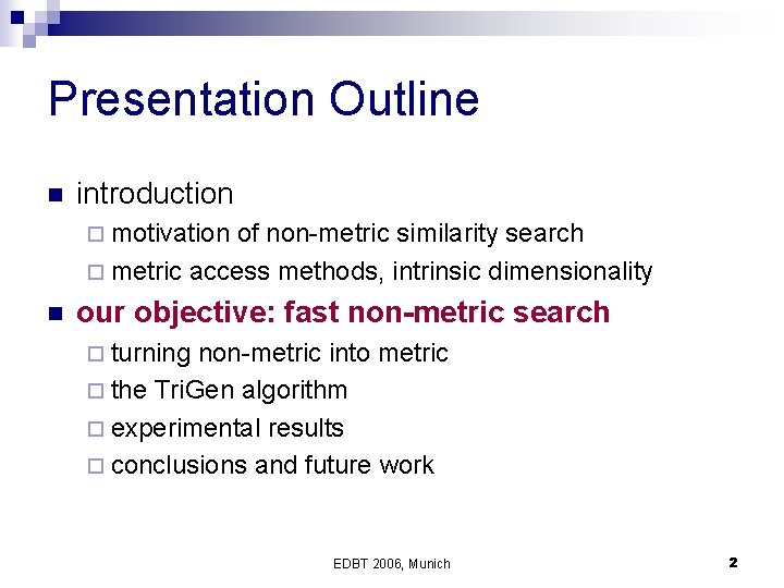 Presentation Outline n introduction ¨ motivation of non-metric similarity search ¨ metric access methods,