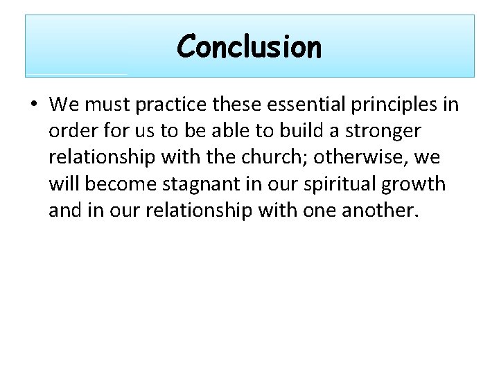 Conclusion • We must practice these essential principles in order for us to be