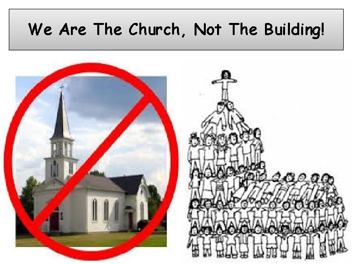 We Are The Church, Not The Building! 