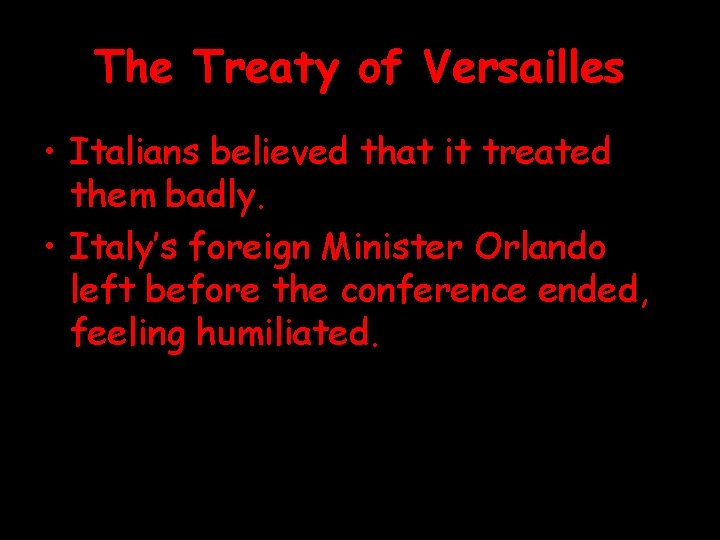 The Treaty of Versailles • Italians believed that it treated them badly. • Italy’s