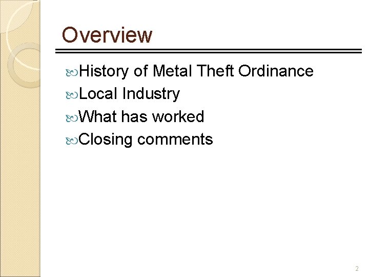 Overview History of Metal Theft Ordinance Local Industry What has worked Closing comments 2