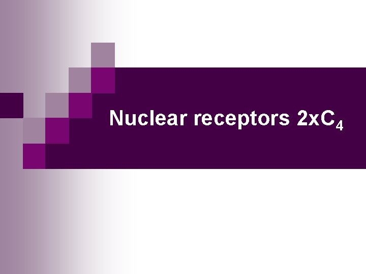 Nuclear receptors 2 x. C 4 