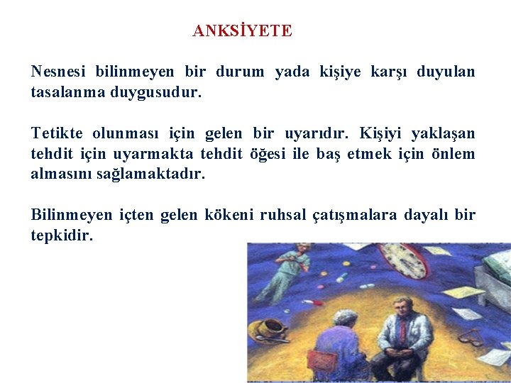 ANKSİYETE Nesnesi bilinmeyen bir durum yada kişiye karşı duyulan tasalanma duygusudur. Tetikte olunması için