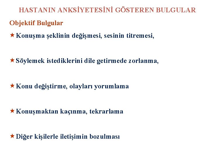 HASTANIN ANKSİYETESİNİ GÖSTEREN BULGULAR Objektif Bulgular «Konuşma şeklinin değişmesi, sesinin titremesi, «Söylemek istediklerini dile