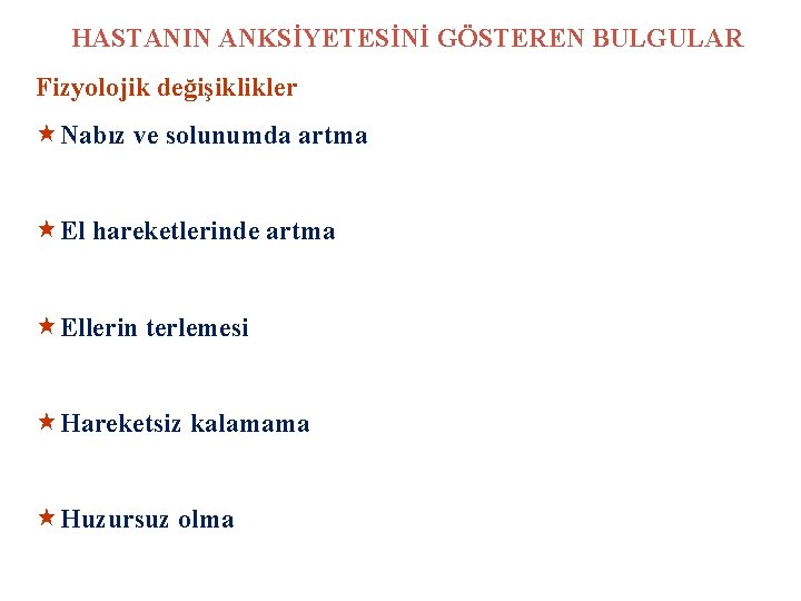 HASTANIN ANKSİYETESİNİ GÖSTEREN BULGULAR Fizyolojik değişiklikler «Nabız ve solunumda artma «El hareketlerinde artma «Ellerin