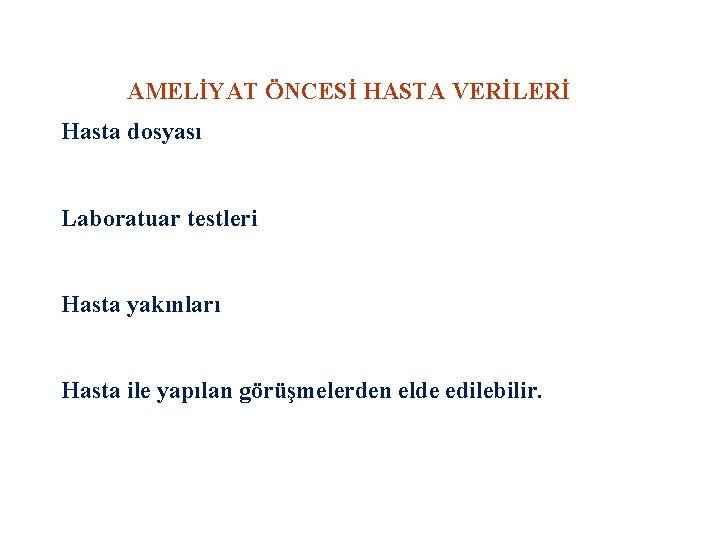 AMELİYAT ÖNCESİ HASTA VERİLERİ Hasta dosyası Laboratuar testleri Hasta yakınları Hasta ile yapılan görüşmelerden