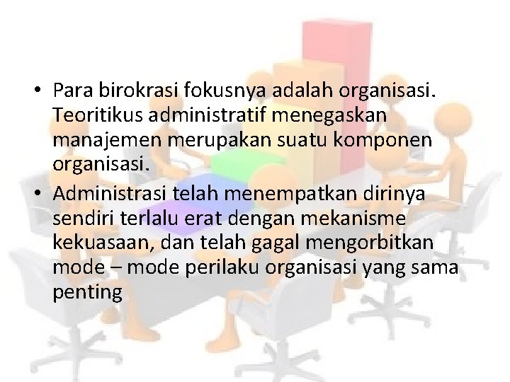  • Para birokrasi fokusnya adalah organisasi. Teoritikus administratif menegaskan manajemen merupakan suatu komponen