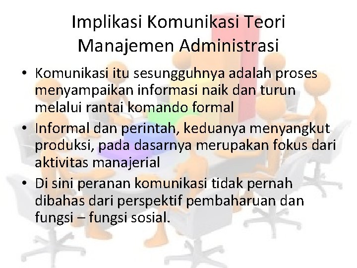 Implikasi Komunikasi Teori Manajemen Administrasi • Komunikasi itu sesungguhnya adalah proses menyampaikan informasi naik