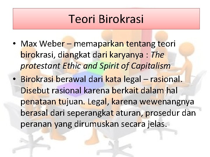 Teori Birokrasi • Max Weber – memaparkan tentang teori birokrasi, diangkat dari karyanya :