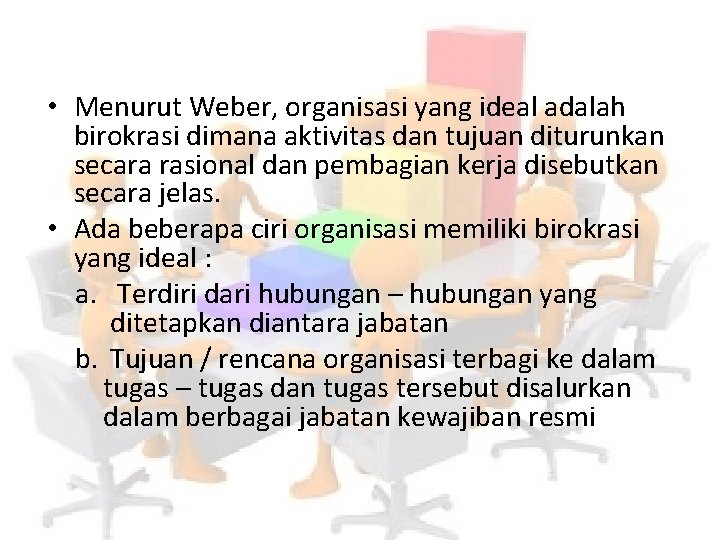  • Menurut Weber, organisasi yang ideal adalah birokrasi dimana aktivitas dan tujuan diturunkan