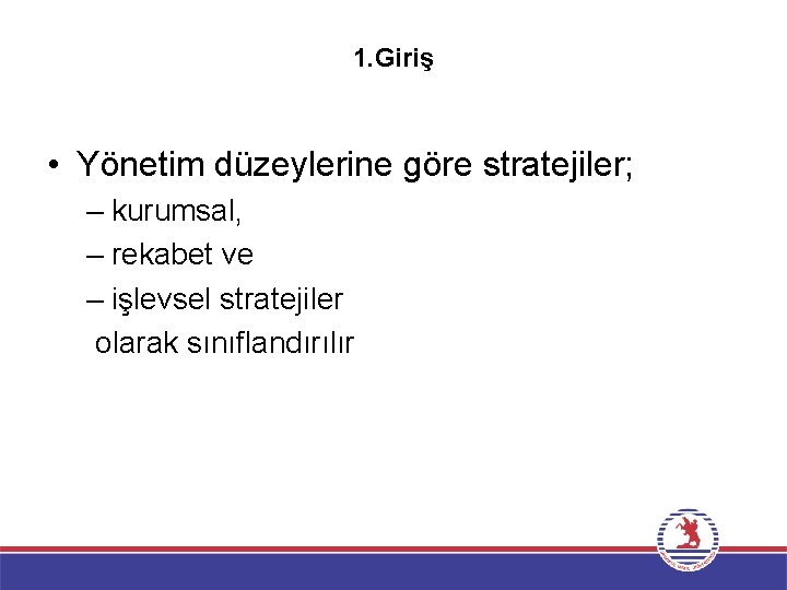 1. Giriş • Yönetim düzeylerine göre stratejiler; – kurumsal, – rekabet ve – işlevsel