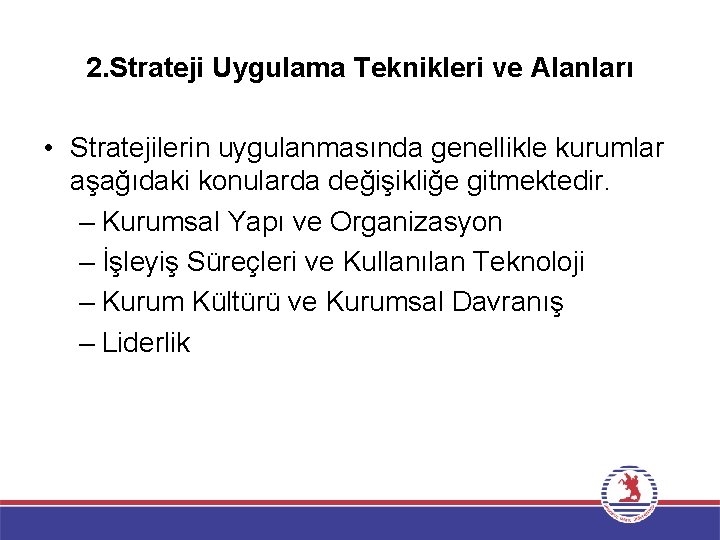 2. Strateji Uygulama Teknikleri ve Alanları • Stratejilerin uygulanmasında genellikle kurumlar aşağıdaki konularda değişikliğe