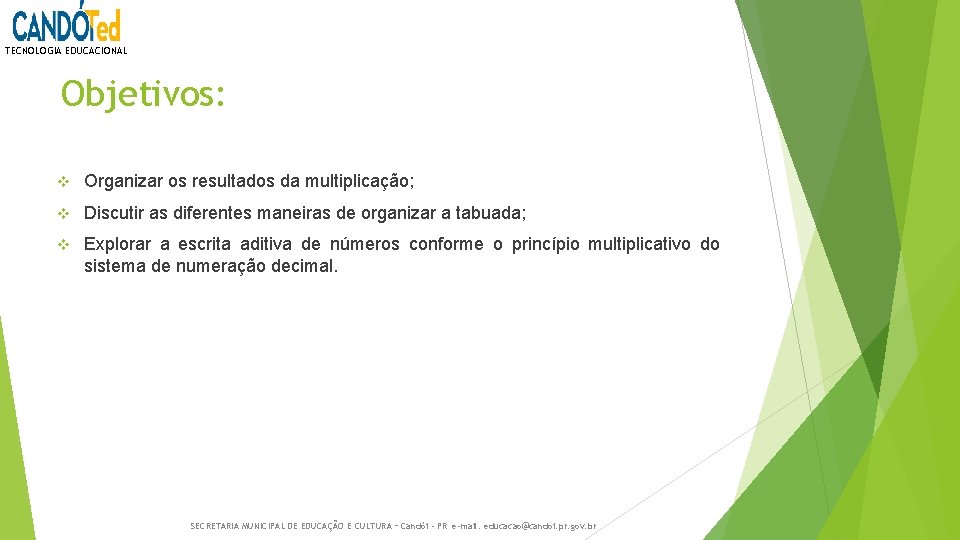 TECNOLOGIA EDUCACIONAL Objetivos: v Organizar os resultados da multiplicação; v Discutir as diferentes maneiras