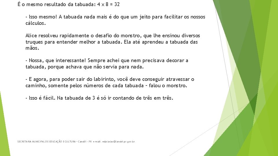 É o mesmo resultado da tabuada: 4 x 8 = 32 - Isso mesmo!