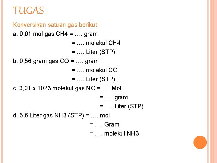 TUGAS Konversikan satuan gas berikut. a. 0, 01 mol gas CH 4 = ….