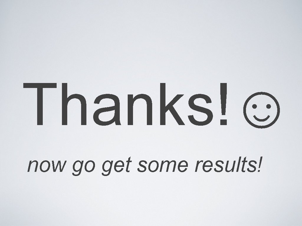 Thanks!☺ now go get some results! 