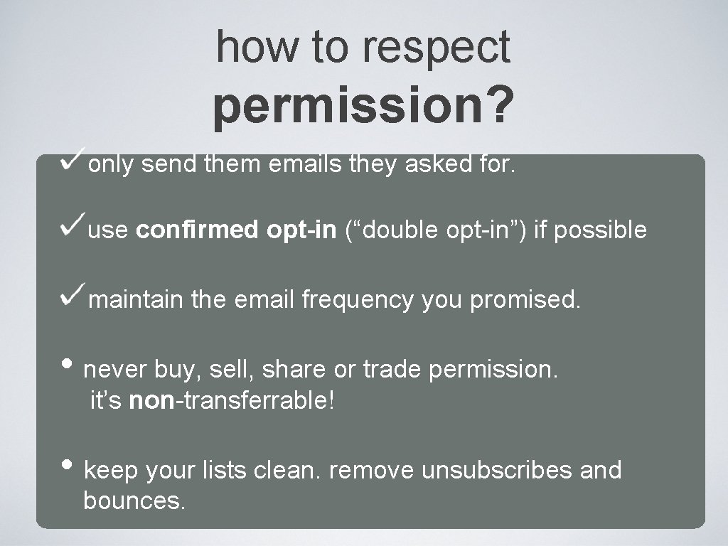 how to respect permission? only send them emails they asked for. use confirmed opt-in