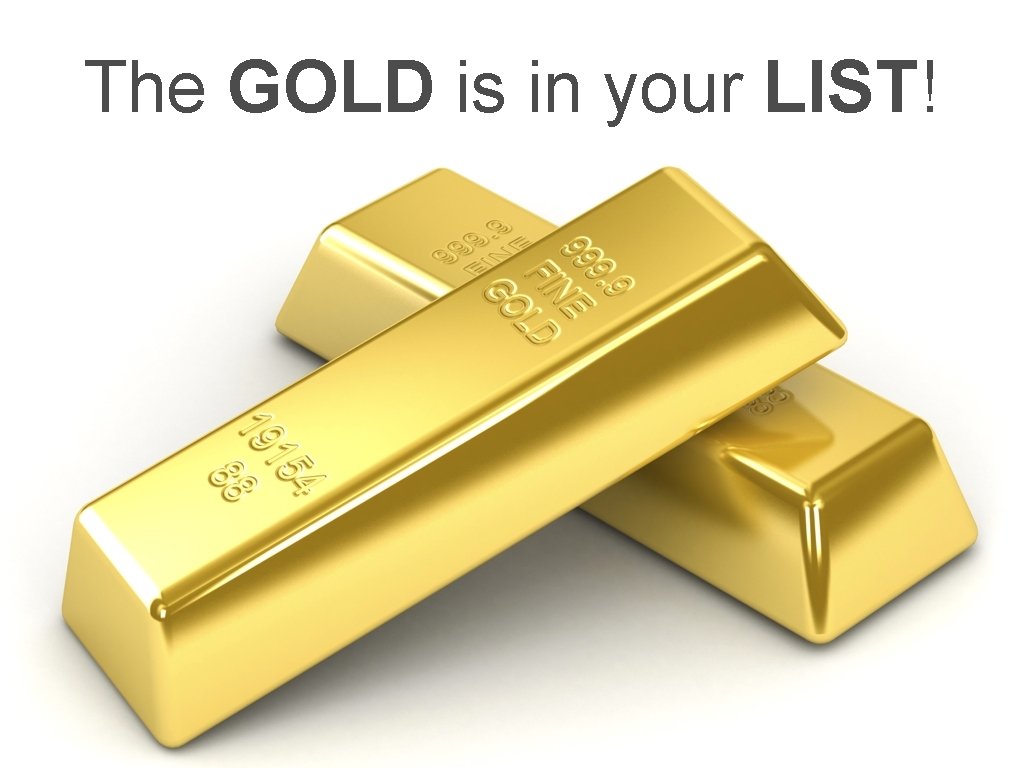 The GOLD is in your LIST! 