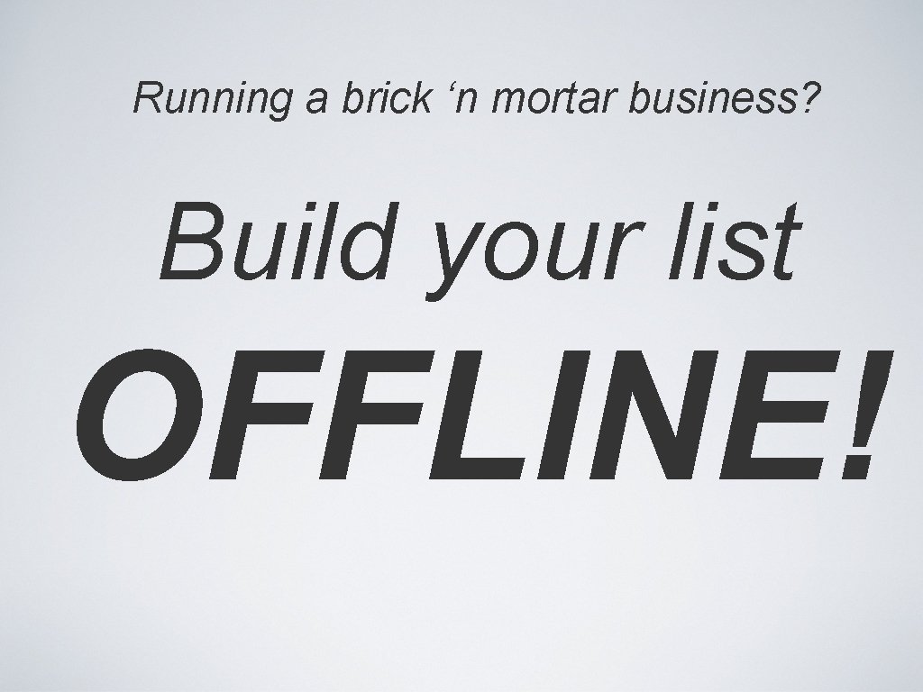 Running a brick ‘n mortar business? Build your list OFFLINE! 