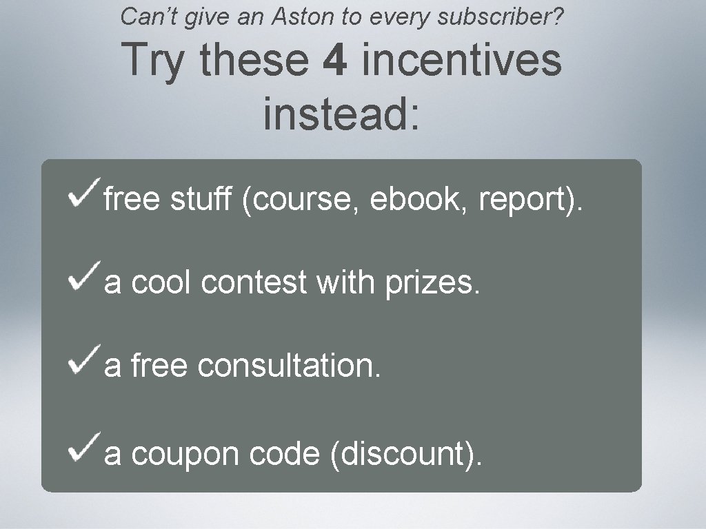 Can’t give an Aston to every subscriber? Try these 4 incentives instead: free stuff