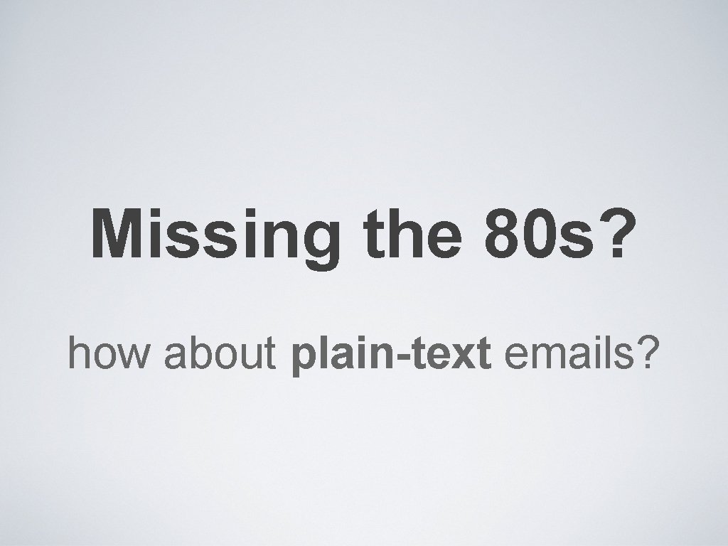 Missing the 80 s? how about plain-text emails? 