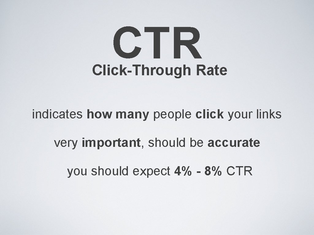 CTR Click-Through Rate indicates how many people click your links very important, should be